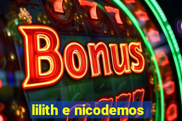 lilith e nicodemos